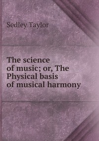 The science of music; or, The Physical basis of musical harmony