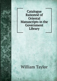 Catalogue Raisonne of Oriental Manuscripts in the Government Library