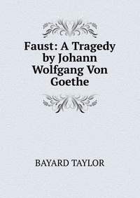 Faust: A Tragedy by Johann Wolfgang Von Goethe