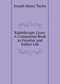 Kaleidscopic Lives: A Companion Book to Frontier and Indian Life