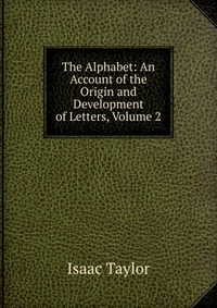 The Alphabet: An Account of the Origin and Development of Letters, Volume 2