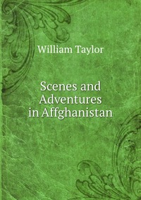 Scenes and Adventures in Affghanistan