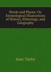 Words and Places: Or, Etymological Illustrations of History, Ethnology, and Geography