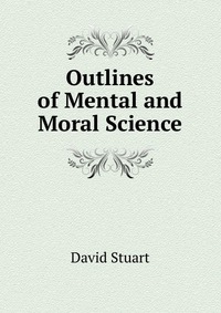 Outlines of Mental and Moral Science