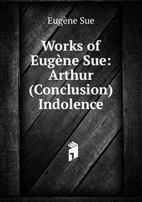 Works of Eugene Sue: Arthur (Conclusion) Indolence