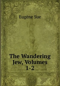 The Wandering Jew, Volumes 1-2