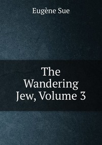 The Wandering Jew, Volume 3