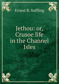 Jethou: or, Crusoe life in the Channel Isles