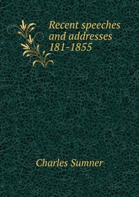 Recent speeches and addresses 181-1855