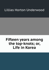 Fifteen years among the top-knots; or, Life in Korea