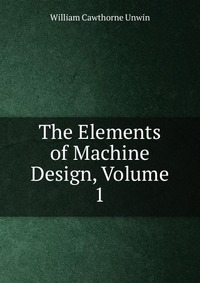 The Elements of Machine Design, Volume 1