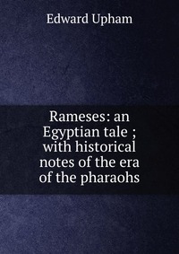 Rameses: an Egyptian tale ; with historical notes of the era of the pharaohs