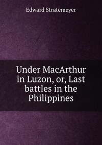 Under MacArthur in Luzon, or, Last battles in the Philippines