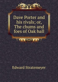 Dave Porter and his rivals; or, The chums and foes of Oak hall