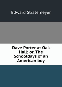 Dave Porter at Oak Hall; or, The Schooldays of an American boy