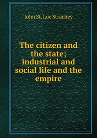 The citizen and the state; industrial and social life and the empire