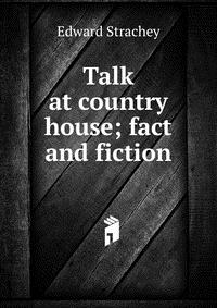 Talk at country house; fact and fiction