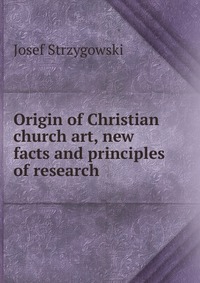 Origin of Christian church art, new facts and principles of research