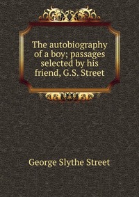 The autobiography of a boy; passages selected by his friend, G.S. Street