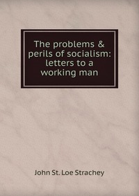 The problems & perils of socialism: letters to a working man