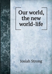 Our world, the new world-life