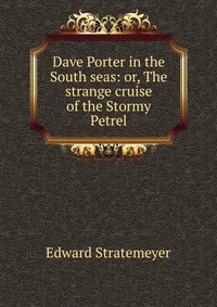 Dave Porter in the South seas: or, The strange cruise of the Stormy Petrel