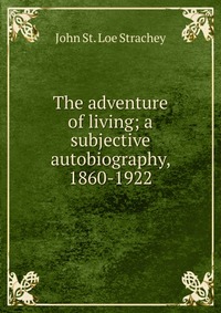 The adventure of living; a subjective autobiography, 1860-1922