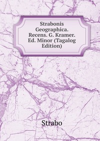 Strabonis Geographica. Recens. G. Kramer. Ed. Minor (Tagalog Edition)