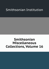 Smithsonian Miscellaneous Collections, Volume 16