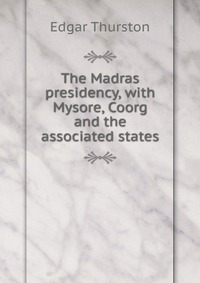 The Madras presidency, with Mysore, Coorg and the associated states