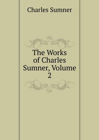 The Works of Charles Sumner, Volume 2