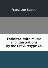 Fatinitza: with music and illustrations by the Gravuretype Co