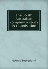 The South Australian company, a study in colonisation