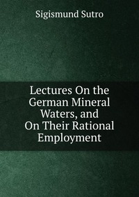 Lectures On the German Mineral Waters, and On Their Rational Employment