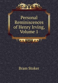 Personal Reminiscences of Henry Irving, Volume 1