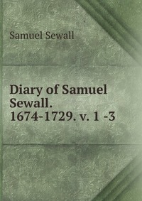 Diary of Samuel Sewall. 1674-1729. v. 1 -3