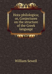 Hora philologica; or, Conjectures on the structure of the Greek language