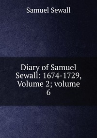 Diary of Samuel Sewall: 1674-1729, Volume 2; volume 6