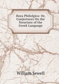 Hora Philolgica: Or, Conjectures On the Structure of the Greek Language