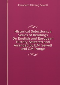 Historical Selections, a Series of Readings On English and European History, Selected and Arranged by E.M. Sewell and C.M. Yonge