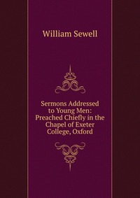 Sermons Addressed to Young Men: Preached Chiefly in the Chapel of Exeter College, Oxford