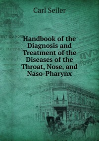 Handbook of the Diagnosis and Treatment of the Diseases of the Throat, Nose, and Naso-Pharynx