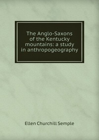 The Anglo-Saxons of the Kentucky mountains: a study in anthropogeography