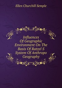 Influences Of Geographic Environment On The Basis Of Ratzel S System Of Anthropo Geography