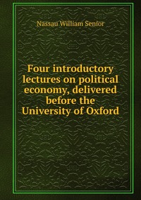 Four introductory lectures on political economy, delivered before the University of Oxford