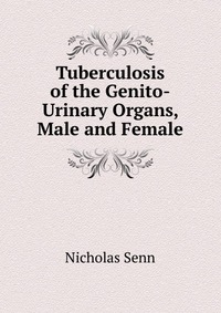 Tuberculosis of the Genito-Urinary Organs, Male and Female