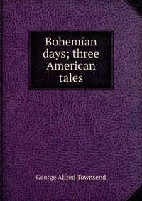 Bohemian days; three American tales