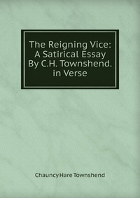 The Reigning Vice: A Satirical Essay By C.H. Townshend. in Verse