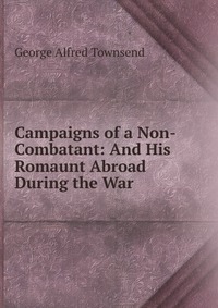 Campaigns of a Non-Combatant: And His Romaunt Abroad During the War