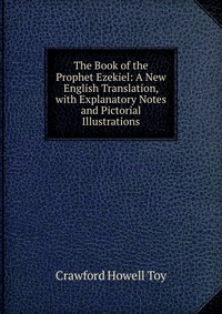 The Book of the Prophet Ezekiel: A New English Translation, with Explanatory Notes and Pictorial Illustrations